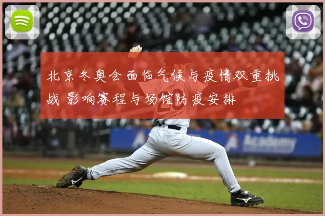 北京冬奥会面临气候与疫情双重挑战 影响赛程与场馆防疫安排